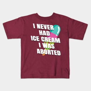 I never had ice cream I was aborted Kids T-Shirt